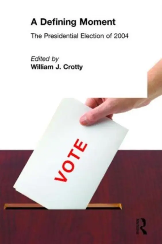 Defining Moment: The Presidential Election of 2004 - Crotty, William J.