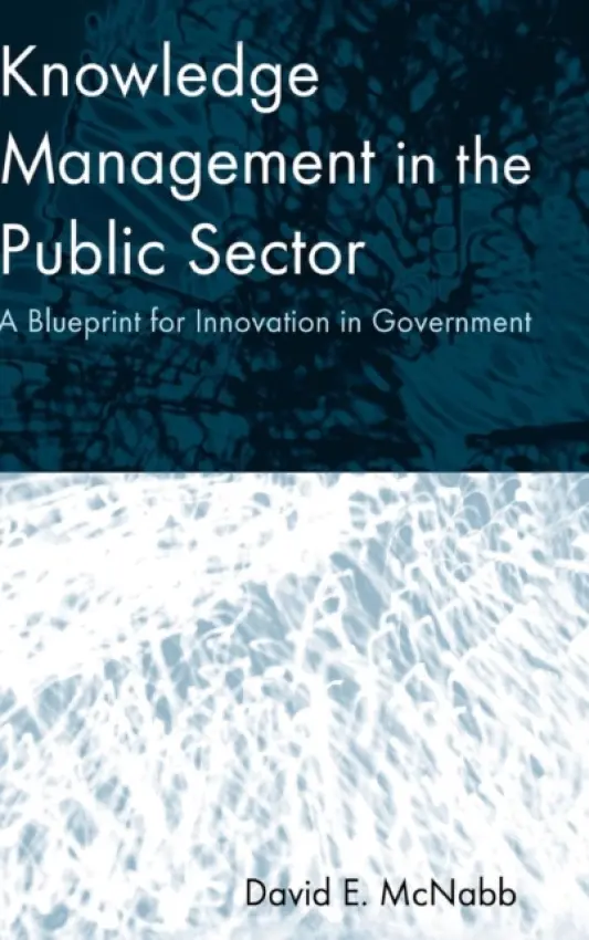 Knowledge Management in the Public Sector - McNabb, David E (Pacific Lutheran University, Tacoma, USA)