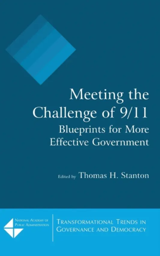 Meeting the Challenge of 9/11: Blueprints for More Effective Government - Stanton, Thomas H.