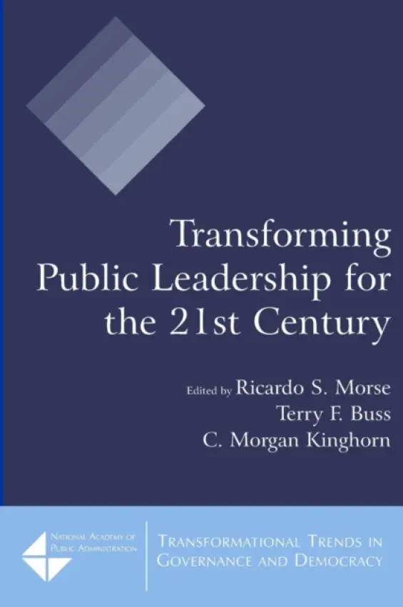 Transforming Public Leadership for the 21st Century - Morse, Ricardo S. a Buss, Terry F. a Kinghorn, C. Morgan
