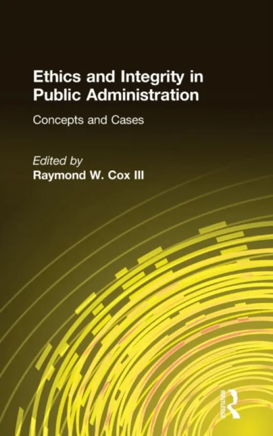 Ethics and Integrity in Public Administration: Concepts and Cases - Cox, Raymond W