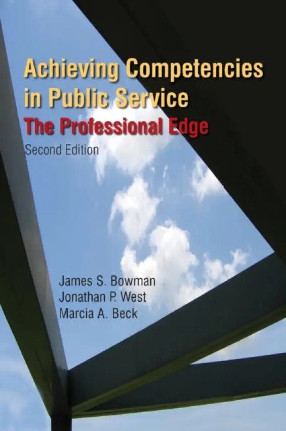 Achieving Competencies in Public Service: The Professional Edge - Bowman, James S. a West, Jonathan P. a Beck, Marcia A.