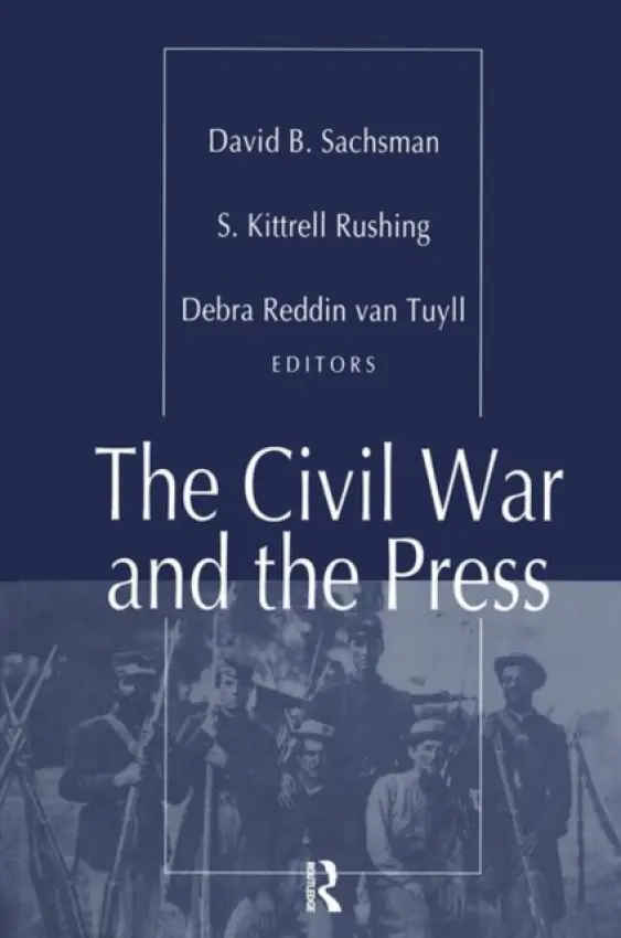 Civil War and the Press - Rushing, S. Kitrell