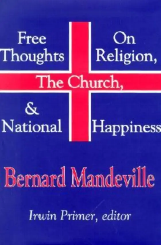 Free Thoughts on Religion, the Church, and National Happiness - Mandeville, Bernard