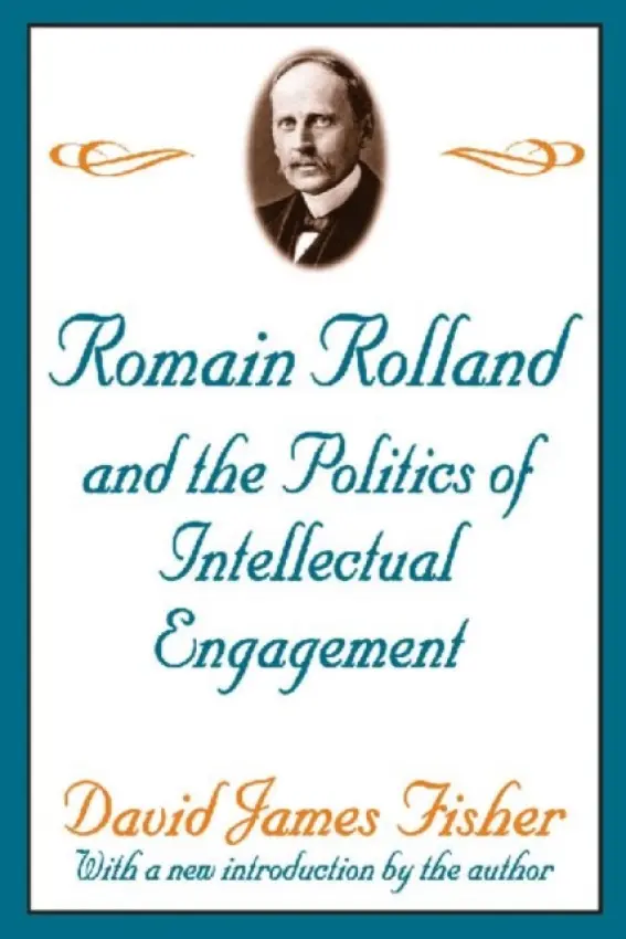 Romain Rolland and the Politics of the Intellectual Engagement - Fisher, David
