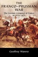 Franco-Prussian War - Wawro, Geoffrey (University of North Texas)