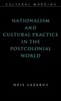 Nationalism and Cultural Practice in the Postcolonial World - Lazarus, Neil (University of Warwick)