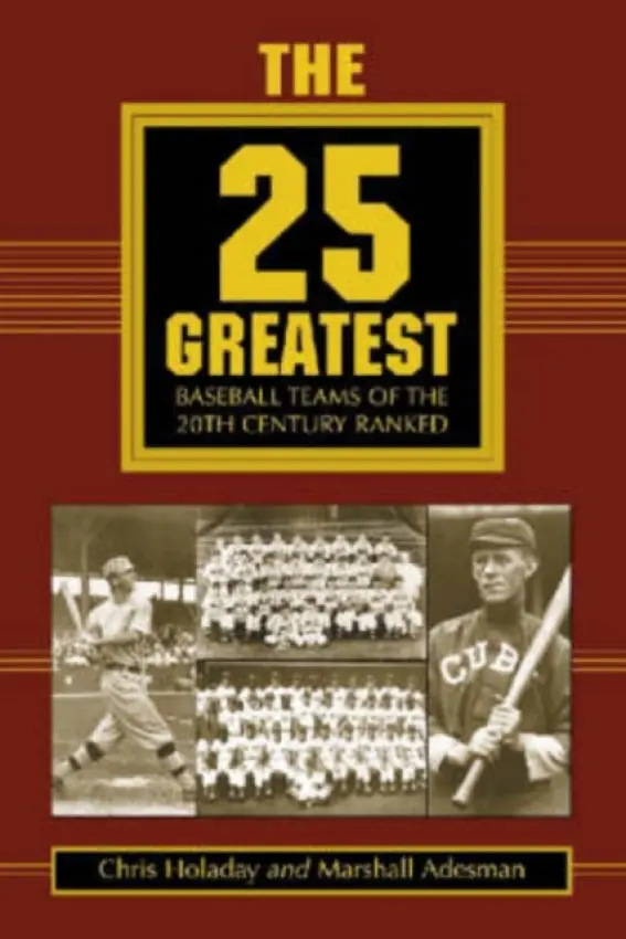 25 Greatest Baseball Teams of the 20th Century Ranked - Holaday, Chris a Adesman, Marshall