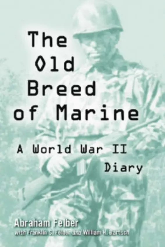 Old Breed of Marine - Felber, Abraham a Felber, Franklin S. a Bartsch, William H.