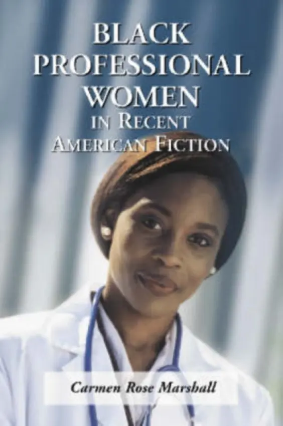 Black Professional Women in Recent American Fiction - Marshall, Carmen Rose