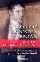Charles Brockden Brown and the Literary Magazine - Cody, Michael