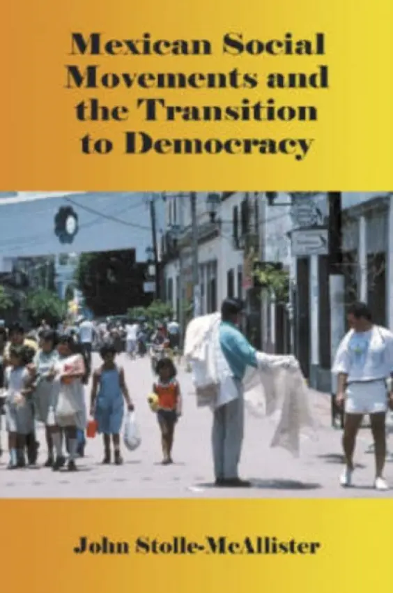 Mexican Social Movements and the Transition to Democracy - Stolle-McAllister, John