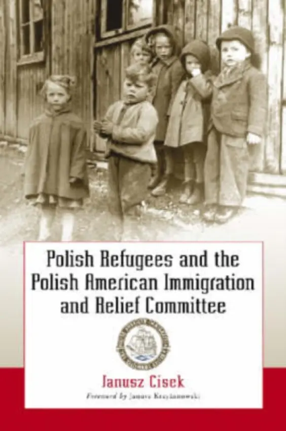 Polish Refugees and the Polish American Immigration and Relief Committee - Cisek, Janusz