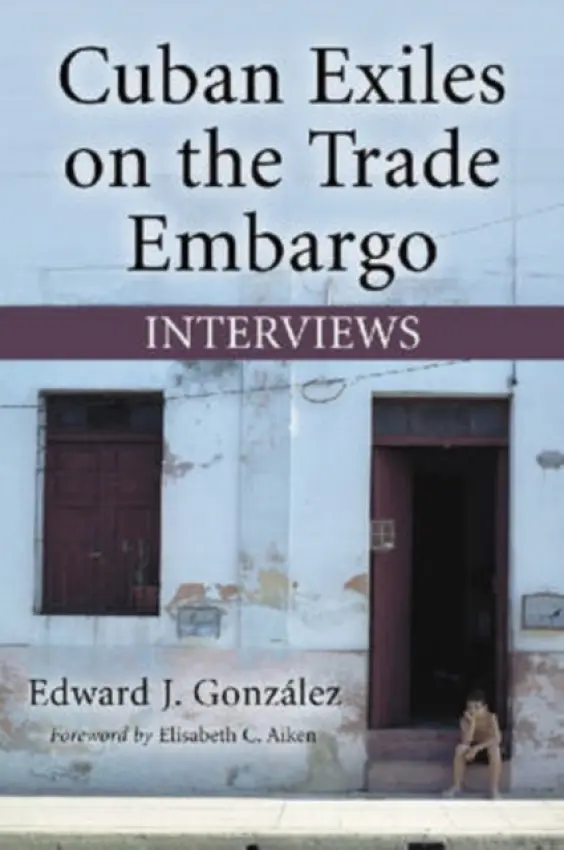 Cuban Exiles on the Trade Embargo - Gonzalez, Edward J.