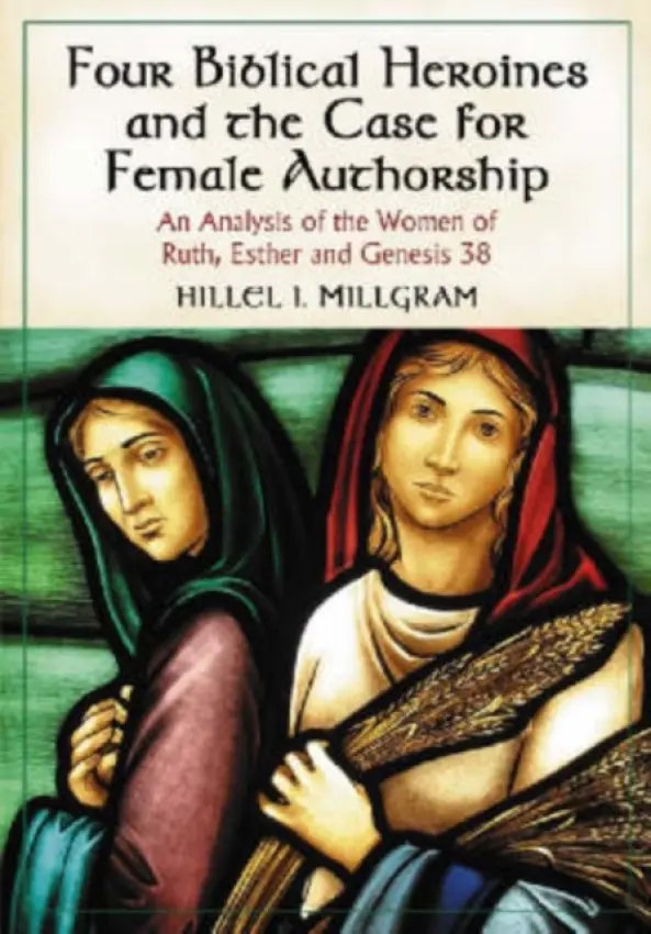 Four Biblical Heroines and the Case for Female Authorship - Millgram, Hillel I.