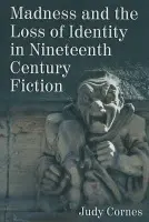 Madness and the Loss of Identity in Nineteenth Century Fiction - Cornes, Judy