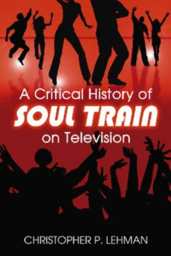 Critical History of Soul Train on Television - Lehman, Christopher P.