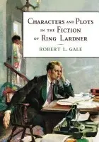 Characters and Plots in the Fiction of Ring Lardner - Gale, Robert L.