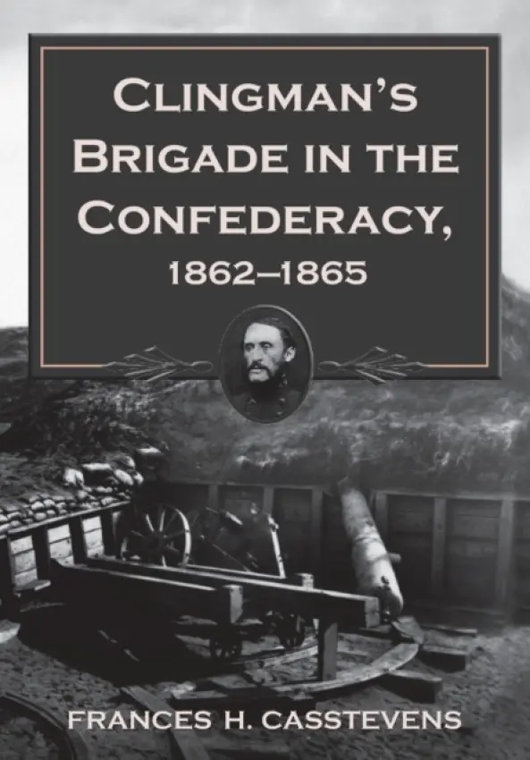 Clingman's Brigade in the Confederacy, 1862-1865 - Casstevens, Frances H.