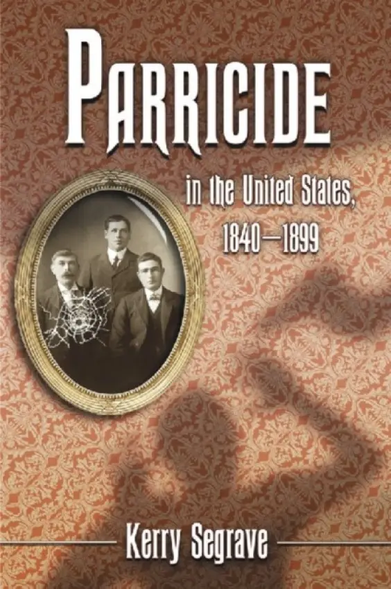 Parricide in the United States, 1840-1899 - Segrave, Kerry