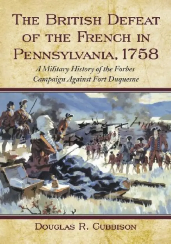 British Defeat of the French in Pennsylvania, 1758 - Cubbison, Douglas R.