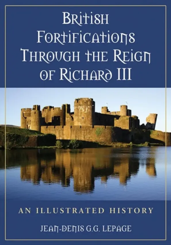 British Fortifications Through the Reign of Richard III - Lepage, Jean-Denis G.G.