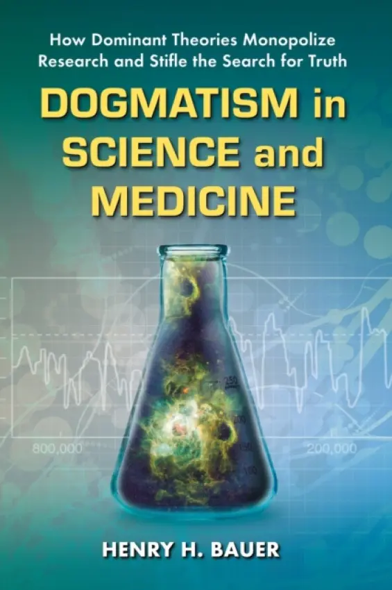 Dogmatism in Science and Medicine - Bauer, Henry H.
