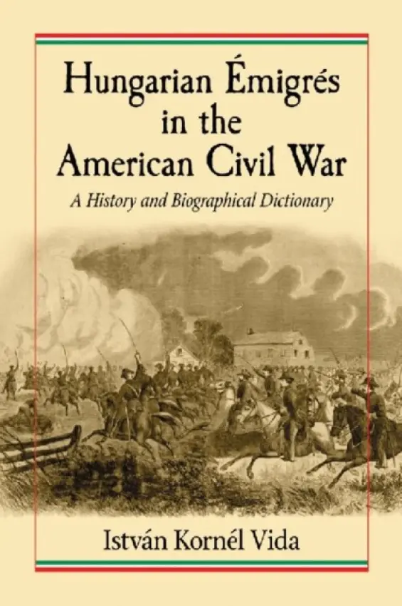 Hungarian Emigres in the American Civil War - Vida, Istvan Kornel
