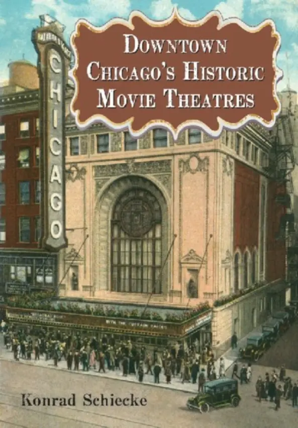 Downtown Chicago's Historic Movie Theatres - Schiecke, Konrad