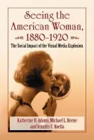 Seeing the American Woman, 1880-1920 - Adams, Katherine H. a Keene, Michael L. a Koella, Jennifer C.