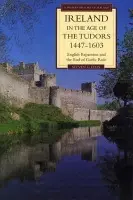 Ireland in the Age of the Tudors, 1447-1603 - Ellis, Steven G.