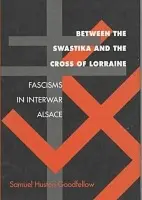 Between the Swastika and the Cross of Lorraine - Goodfellow, Samuel Huston