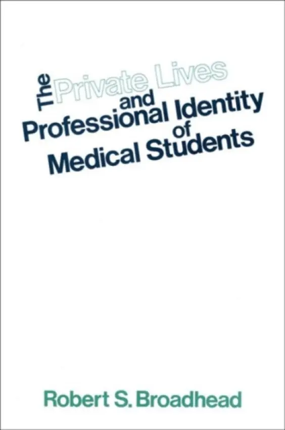 Private Lives and Professional Identity of Medical Students - Broadhead, Robert S.
