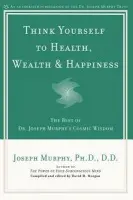 Think Yourself to Health, Wealth & Happiness - Joseph Murphy
