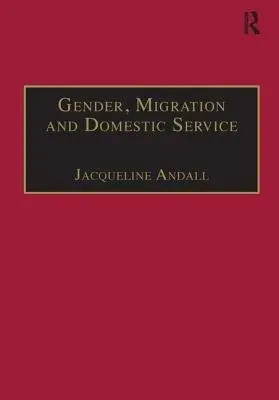 Gender, Migration and Domestic Service - Andall, Jacqueline