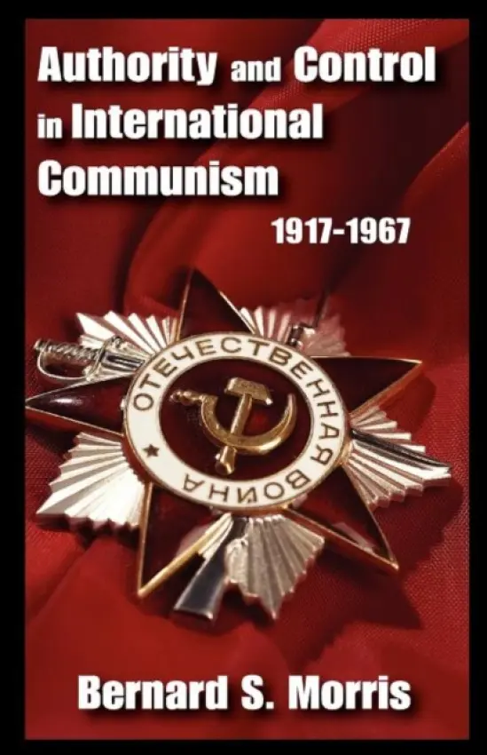 Authority and Control in International Communism - Morris, Bernard S.