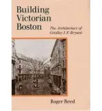 Building Victorian Boston - Reed, Roger G.