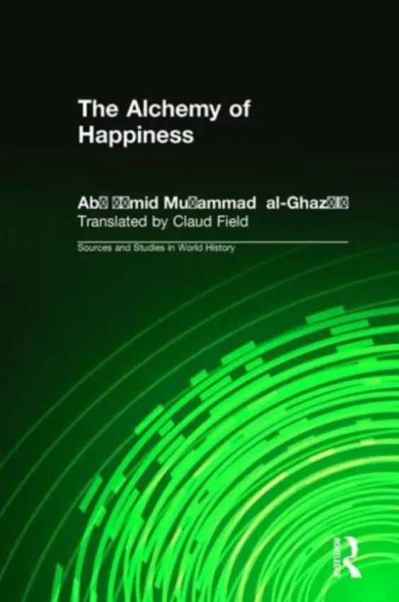 Alchemy of Happiness - Muhammad al-Ghazzali, Abu Hamid a Daniel, Elton D. a Field, Claud