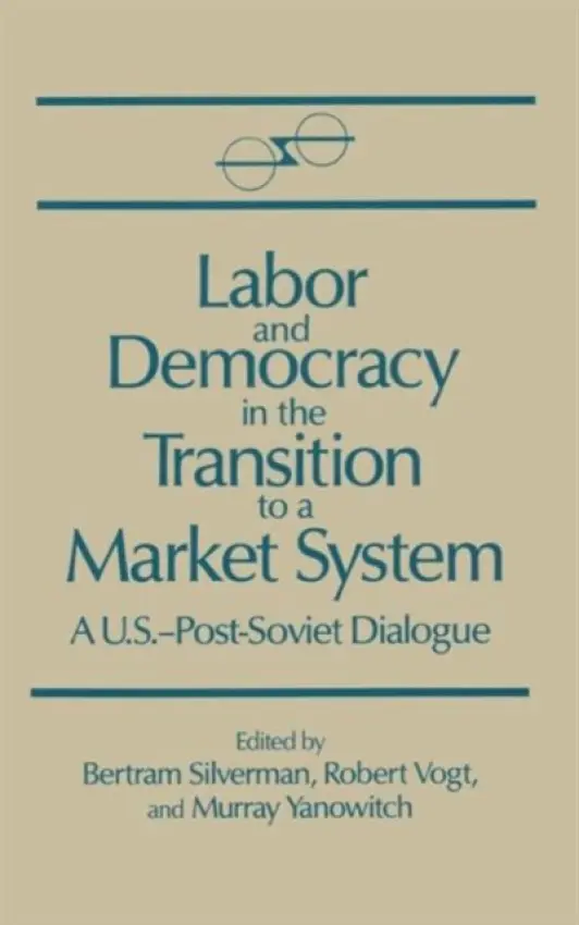 Labor and Democracy in the Transition to a Market System - Silverman, Bertram a Vogt, Robert a Yanovich, Murray