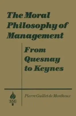 Moral Philosophy of Management: From Quesnay to Keynes - Monthoux, Pierre Guillet de