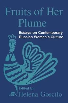 Fruits of Her Plume: Essays on Contemporary Russian Women's Culture - Goscilo, Helena