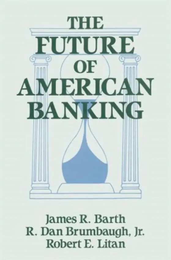 Future of American Banking - Barth, James R. a Litan, Robert E. a Brumbaugh, R.Dan