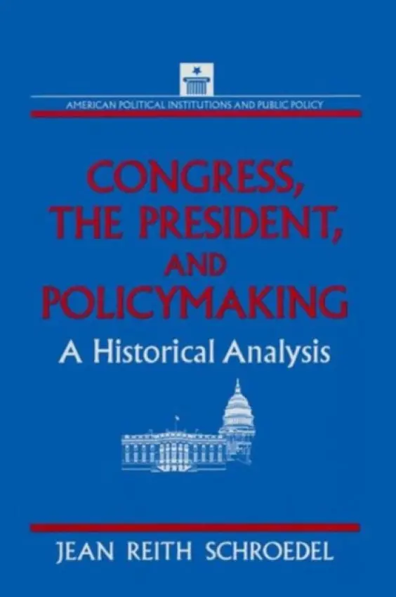 Congress, the President and Policymaking: A Historical Analysis - Schroedel, Jean Reith