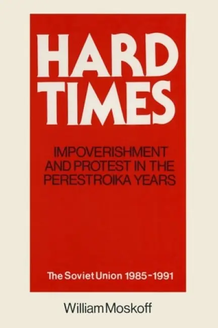 Hard Times: Impoverishment and Protest in the Perestroika Years - Soviet Union, 1985-91 - Moskoff, William