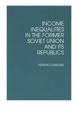 Income Inequalities in the Former Soviet Union and Its Republics - Flakierski, Henryk