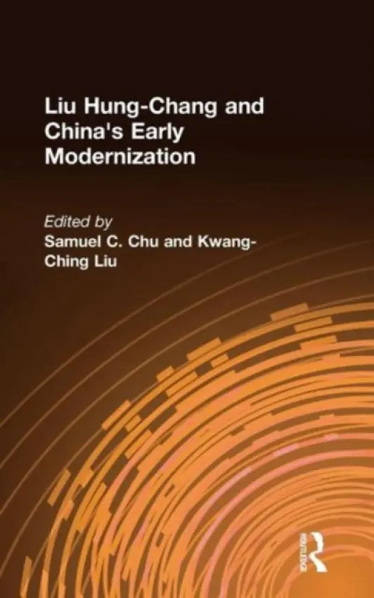 Liu Hung-Chang and China's Early Modernization - Chu, Samuel C. a Liu, Kwang-Ching