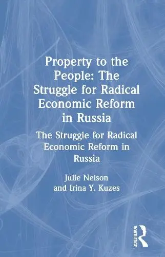 Property to the People: The Struggle for Radical Economic Reform in Russia - Nelson, Julie a Kuzes, Irina Y.