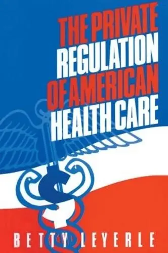 Private Regulation of American Health Care - Leyerle, Betty