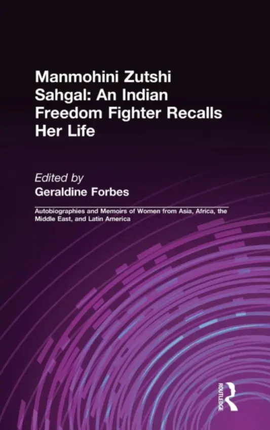 Indian Freedom Fighter Recalls Her Life - Sahgal, Manmohini Zutshi a Forbes, Geraldine Hancock a Nehru, B.K.