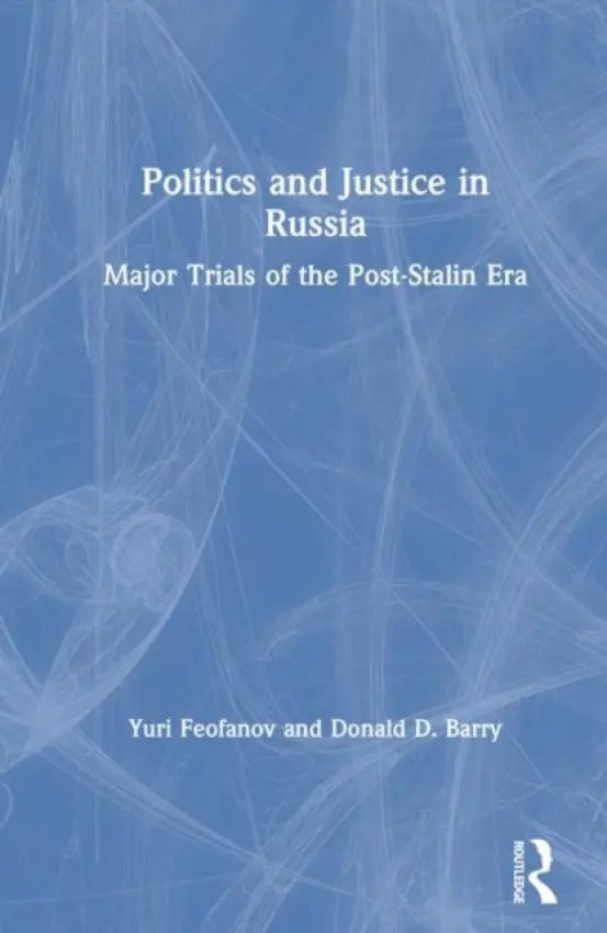 Politics and Justice in Russia: Major Trials of the Post-Stalin Era - Feofanov, Yuri a Barry, Donald D.